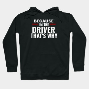 Because I'm The Driver That's Why Hoodie